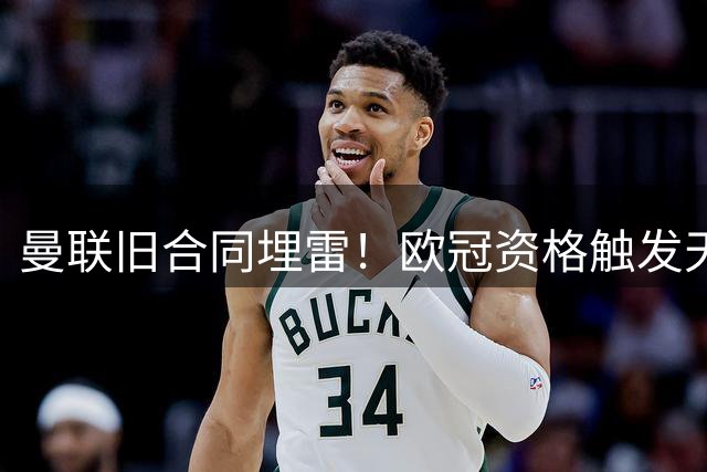曼联旧合同埋雷！欧冠资格触发天价条款 三球星躺赚千万英镑